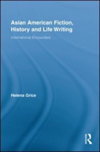 Cover for Helena Grice · Asian American Fiction, History and Life Writing: International Encounters - Routledge Transnational Perspectives on American Literature (Paperback Bog) (2011)