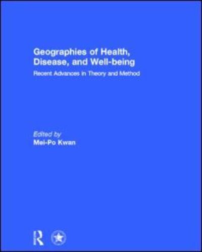 Cover for Mei-po Kwan · Geographies of Health, Disease and Well-being: Recent Advances in Theory and Method (Hardcover Book) (2013)