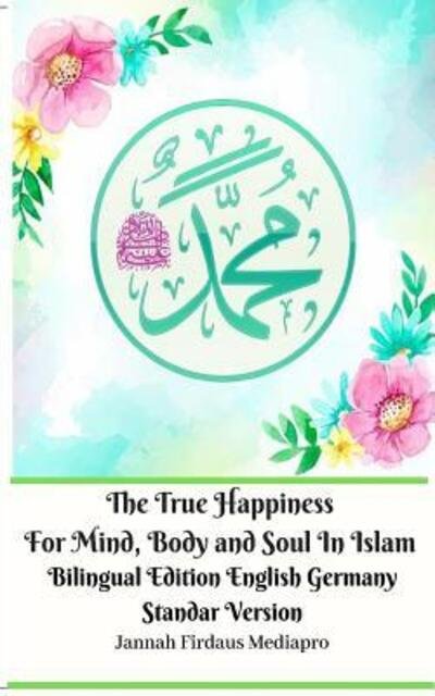 Cover for Jannah Firdaus Mediapro · The True Happiness For Mind, Body and Soul In Islam Bilingual Edition English Germany Standar Version (Paperback Book) (2024)