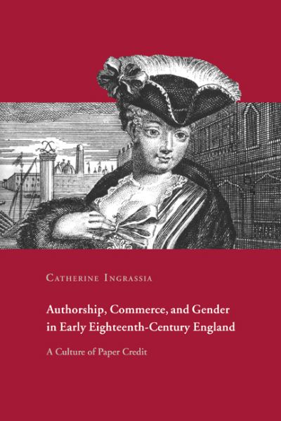 Cover for Ingrassia, Catherine (Virginia Commonwealth University) · Authorship, Commerce, and Gender in Early Eighteenth-Century England: A Culture of Paper Credit (Paperback Book) (2005)