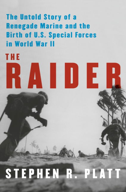 Cover for Stephen R. Platt · The Raider: The Untold Story of a Renegade Marine and the Birth of U.S. Special Forces in World War II (Hardcover Book) (2025)