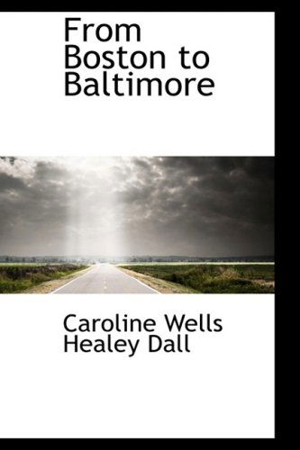 Cover for Caroline Wells Healey Dall · From Boston to Baltimore (Hardcover Book) (2009)