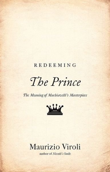 Cover for Maurizio Viroli · Redeeming &quot;The Prince&quot;: the Meaning of Machiavelli's Masterpiece (Hardcover bog) (2013)