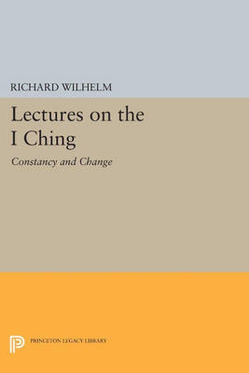 Cover for Richard Wilhelm · Lectures on the &quot;I Ching&quot;: Constancy and Change - Princeton Legacy Library (Paperback Bog) (2014)