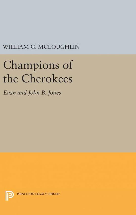 Champions of the Cherokees: Evan and John B. Jones - Princeton Legacy Library - William G. McLoughlin - Books - Princeton University Press - 9780691636016 - April 19, 2016