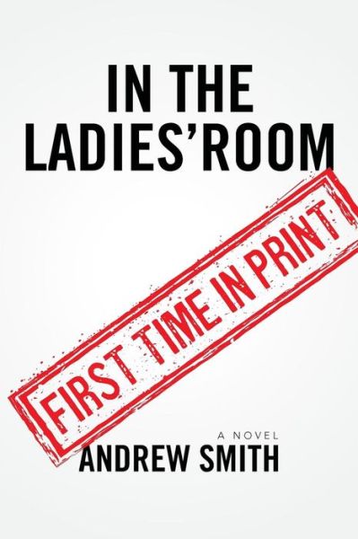 In the Ladies' Room - Andrew Smith - Books - Prime Prods Press - 9780692390016 - July 16, 2015