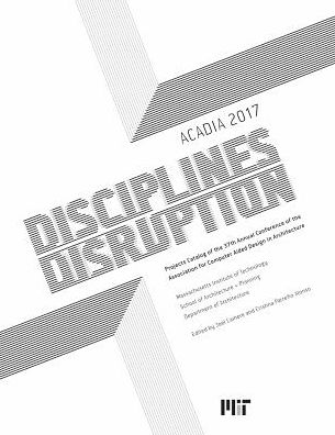 Cover for Joel Lamere · ACADIA 2017 DISCIPLINES &amp; DISRUPTION : Projects Catalog of the 37th Annual Conference of the Association for Computer Aided Design in Architecture (Paperback Bog) (2017)