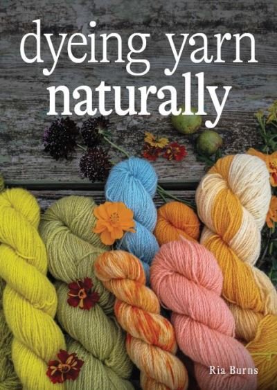 Cover for Ria Burns · Dyeing Yarn Naturally (Pocketbok) (2023)