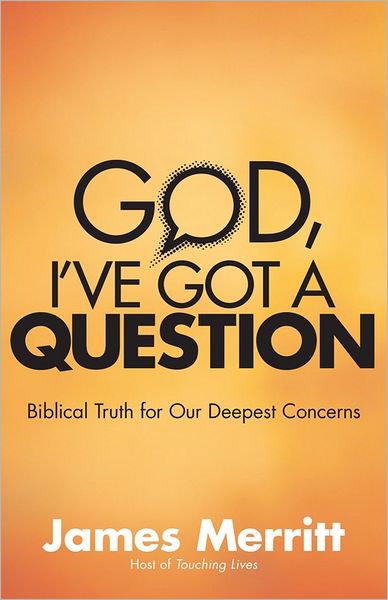 Cover for James Merritt · God, I've Got a Question: Biblical Truth for Our Deepest Concerns (Paperback Book) (2011)