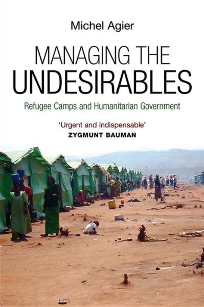 Cover for Agier, Michel (Ecole des hautes etudes en sciences sociales, Paris) · Managing the Undesirables (Innbunden bok) (2010)