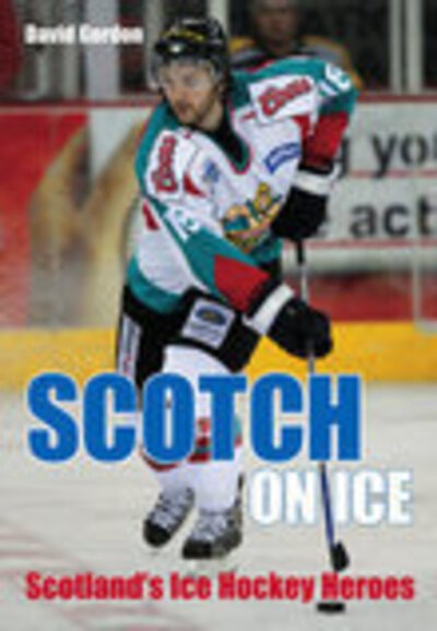 Cover for David Gordon · Scotch on Ice: Scotland's Ice Hockey Heroes (Paperback Book) (2006)