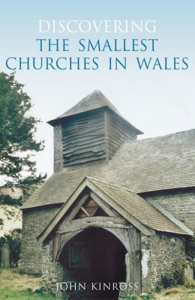 Discovering the Smallest Churches in Wales - John Kinross - Books - The History Press Ltd - 9780752441016 - April 6, 2006