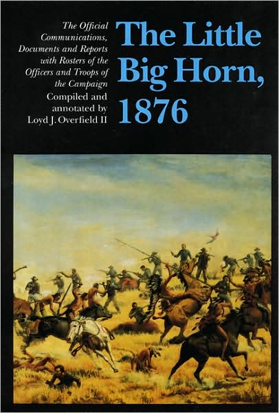 Cover for Loyd J Overfield · The Little Big Horn, 1876: The Official Communications, Documents and Reports (Paperback Book) (1990)