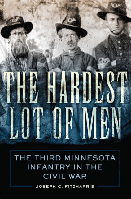 Cover for Joseph C. Fitzharris · The Hardest Lot of Men: The Third Minnesota Infantry in the Civil War - Campaigns and Commanders Series (Pocketbok) (2022)