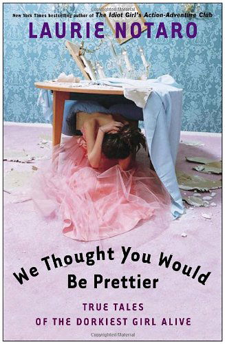 Cover for Laurie Notaro · We Thought You Would Be Prettier: True Tales of the Dorkiest Girl Alive (Paperback Book) (2005)