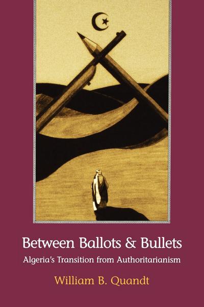 Between Ballots and Bullets: Algeria's Transition from Authoritarianism - William B. Quandt - Books - Rowman & Littlefield - 9780815773016 - July 1, 1998