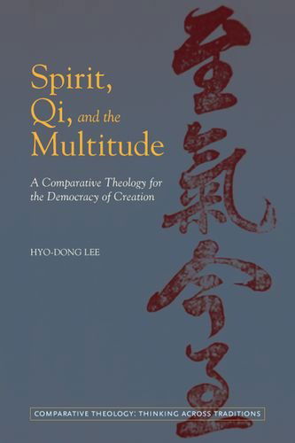 Cover for Hyo-Dong Lee · Spirit, Qi, and the Multitude: A Comparative Theology for the Democracy of Creation - Comparative Theology: Thinking Across Traditions (Hardcover Book) (2013)