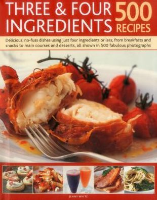 Cover for Jenny White · Three &amp; Four Ingredients 500 Recipes: Delicious, No-Fuss Dishes Using Just Four Ingredients or Less, from Breakfasts and Snacks to Main Courses and Desserts (Gebundenes Buch) (2013)