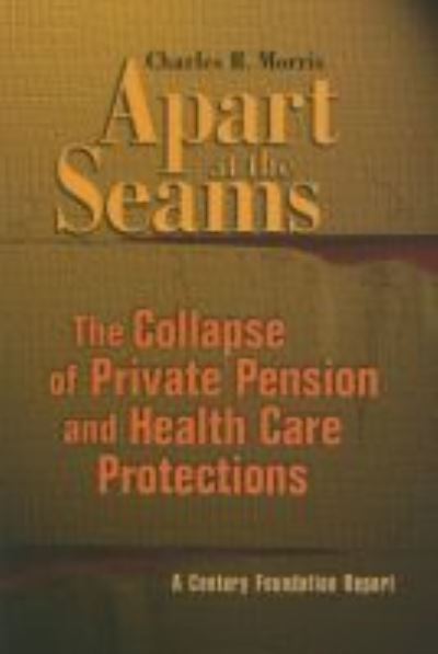 Cover for Charles R. Morris · Apart at the Seams: The Collapse of Private Pension and Health Care Protections (Paperback Book) (2006)