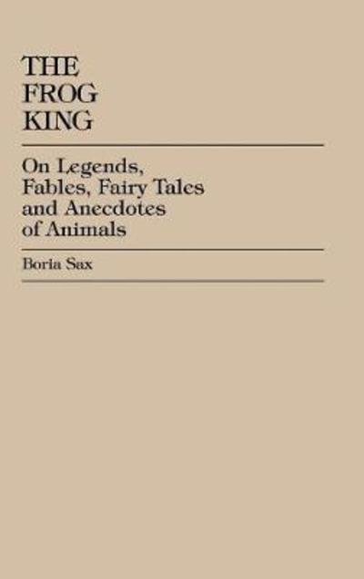 Cover for Boria Sax · The Frog King: Occidental Fairy Tales, Fables and Anecdotes of Animals (Hardcover Book) (1990)