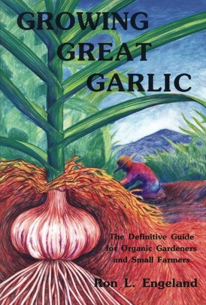 Cover for Ron L. Engeland · Growing Great Garlic: The Definitive Guide for Organic Gardeners and Small Farmers (Paperback Book) (2013)