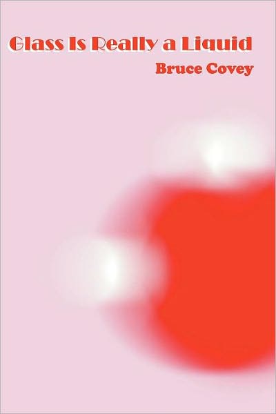 Cover for Bruce Covey · Glass is Really a Liquid (Paperback Book) [First edition] (2010)