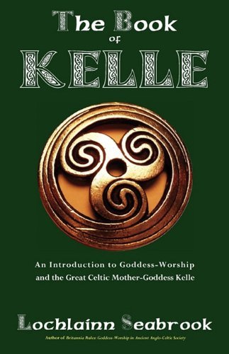 Cover for Lochlainn Seabrook · The Book of Kelle: an Introduction to Goddess-worship and the Great Celtic Mother-goddess Kelle (Taschenbuch) (2010)