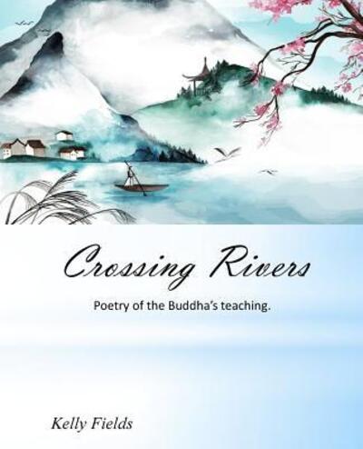 Cover for Kelly Fields · Crossing Rivers Poetic interpretation of the Dhammapada (Paperback Book) (2018)