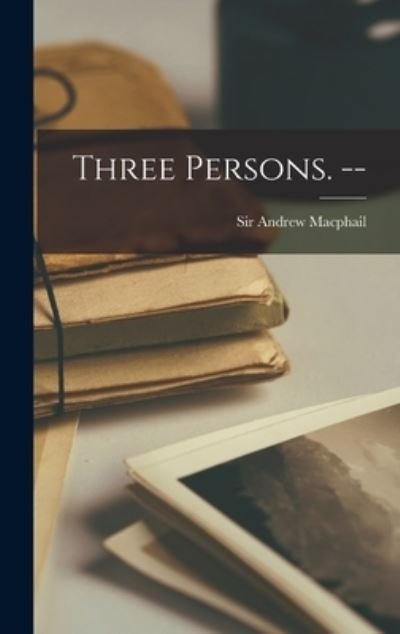 Cover for Sir Andrew MacPhail · Three Persons. -- (Hardcover bog) (2021)