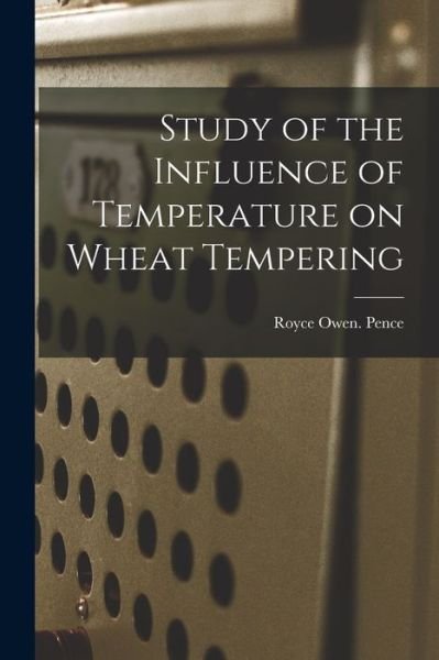 Study of the Influence of Temperature on Wheat Tempering - Royce Owen Pence - Livres - Hassell Street Press - 9781014171016 - 9 septembre 2021