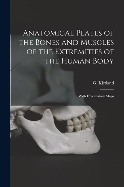 Cover for G (George) Kirtland · Anatomical Plates of the Bones and Muscles of the Extremities of the Human Body (Paperback Book) (2021)