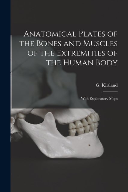 Cover for G (George) Kirtland · Anatomical Plates of the Bones and Muscles of the Extremities of the Human Body (Paperback Bog) (2021)