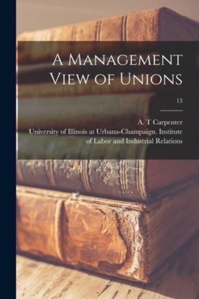 Cover for A T Carpenter · A Management View of Unions; 13 (Pocketbok) (2021)