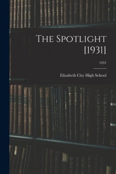 The Spotlight [1931]; 1931 - Elizabeth City High School (Elizabeth - Libros - Hassell Street Press - 9781015228016 - 10 de septiembre de 2021