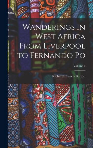 Cover for Richard Francis Burton · Wanderings in West Africa from Liverpool to Fernando Po; Volume 1 (Bok) (2022)