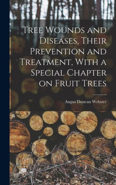 Cover for Angus Duncan Webster · Tree Wounds and Diseases, Their Prevention and Treatment, with a Special Chapter on Fruit Trees (Book) (2022)