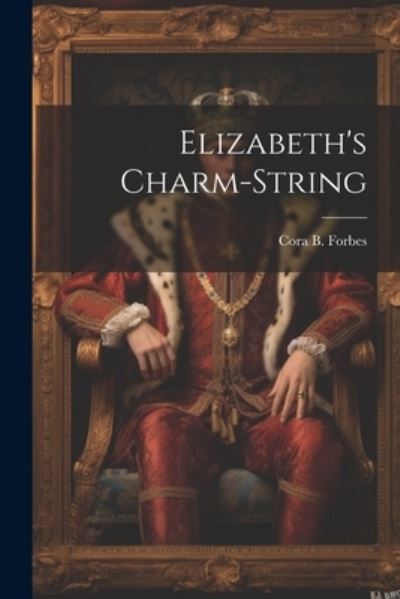 Cover for Cora B. Forbes · Elizabeth's Charm-String (Book) (2023)