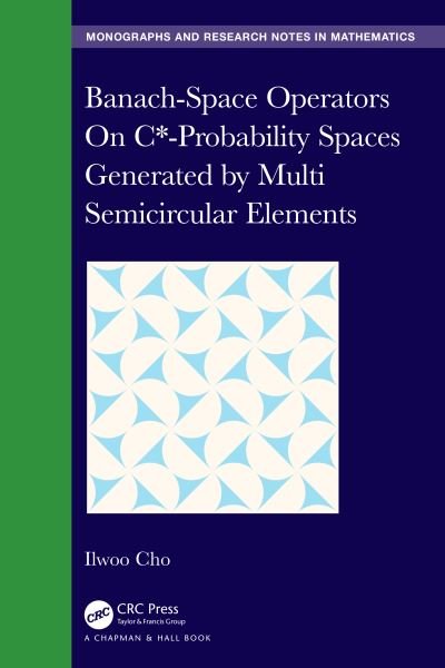 Cover for Cho, Ilwoo (St. Ambrose University) · Banach-Space Operators On C*-Probability Spaces Generated by Multi Semicircular Elements - Chapman &amp; Hall / CRC Monographs and Research Notes in Mathematics (Hardcover Book) (2022)