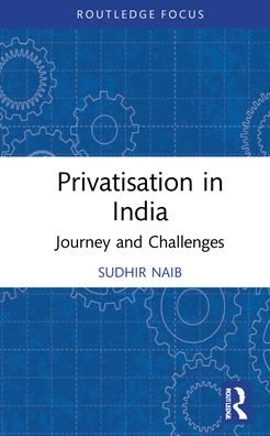 Cover for Naib, Sudhir (IILM Institute for Higher Education, India) · Privatisation in India: Journey and Challenges - Routledge Focus on Business and Management (Innbunden bok) (2022)