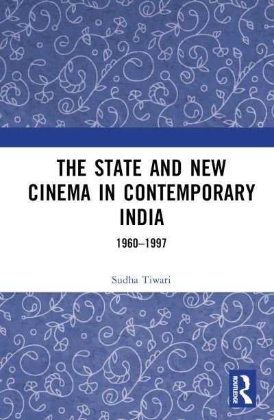 Cover for Tiwari, Sudha (UPES, Dehradun, India) · The State and New Cinema in Contemporary India: 1960–1997 (Innbunden bok) (2023)