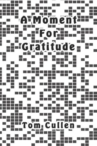 A Moment For Gratitude - Tom Cullen - Bøger - Independently Published - 9781095796016 - 25. april 2019