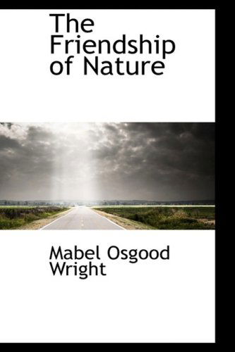 The Friendship of Nature - Mabel Osgood Wright - Books - BiblioLife - 9781103424016 - February 4, 2009