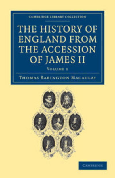 Cover for Thomas Babington Macaulay · The History of England from the Accession of James II - Cambridge Library Collection - British &amp; Irish History, 17th &amp; 18th Centuries (Paperback Book) (2011)