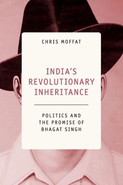 Cover for Moffat, Chris (Queen Mary University of London) · India's Revolutionary Inheritance: Politics and the Promise of Bhagat Singh (Paperback Bog) (2020)