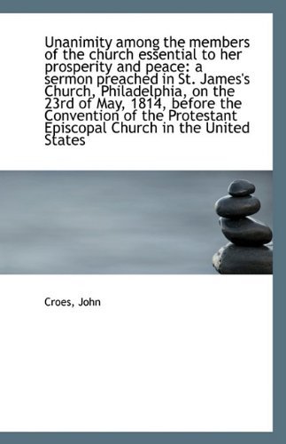 Cover for Croes John · Unanimity Among the Members of the Church Essential to Her Prosperity and Peace: a Sermon Preached I (Taschenbuch) (2009)