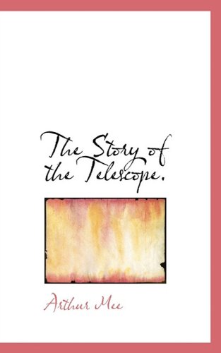 The Story of the Telescope. - Arthur Mee - Livres - BiblioLife - 9781117470016 - 17 décembre 2009