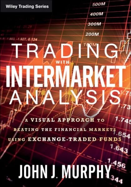 Cover for Murphy, John J. (Fordham University, NY) · Trading with Intermarket Analysis: A Visual Approach to Beating the Financial Markets Using Exchange-Traded Funds - Wiley Trading (Paperback Bog) (2015)