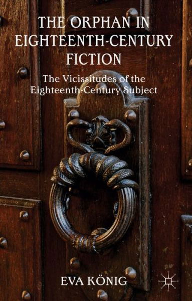 Cover for E. Koenig · The Orphan in Eighteenth-Century Fiction: The Vicissitudes of the Eighteenth-Century Subject (Gebundenes Buch) (2014)