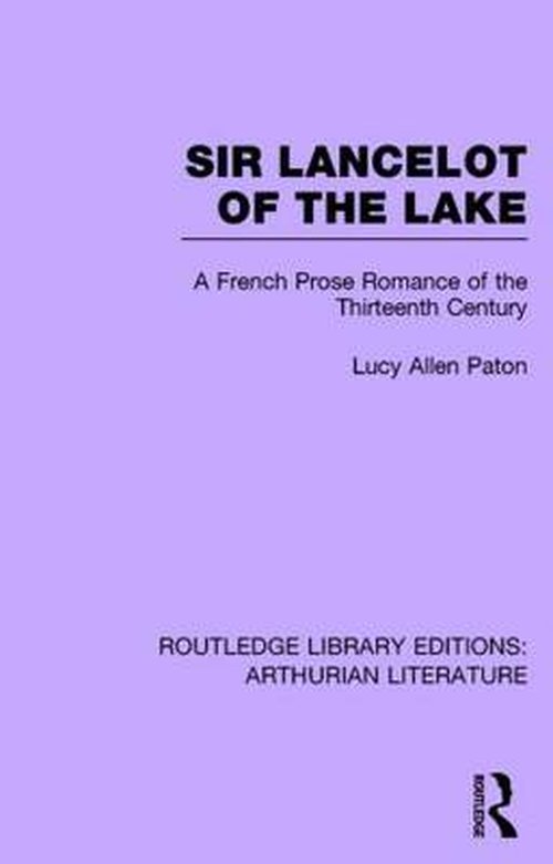 Cover for Lucy Allen Paton · Sir Lancelot of the Lake: A French Prose Romance of the Thirteenth Century - Routledge Library Editions: Arthurian Literature (Hardcover Book) (2014)