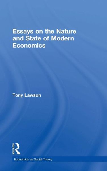 Cover for Lawson, Tony (University of Cambridge, UK) · Essays on: The Nature and State of Modern Economics - Economics as Social Theory (Hardcover Book) (2015)